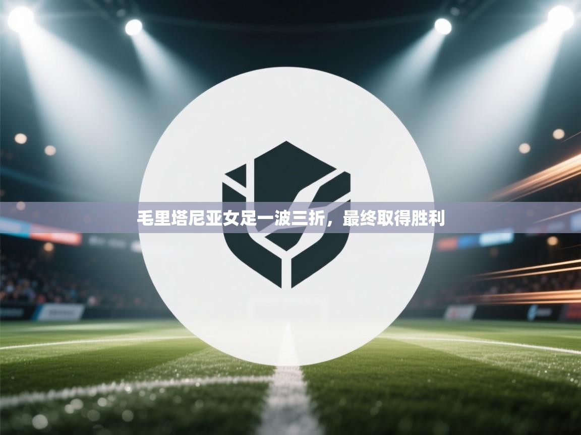 毛里塔尼亚女足一波三折,最终取得胜利 第2张