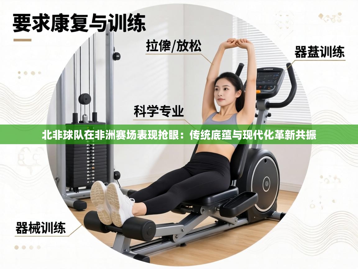 北非球队在非洲赛场表现抢眼:传统底蕴与现代化革新共振 第2张