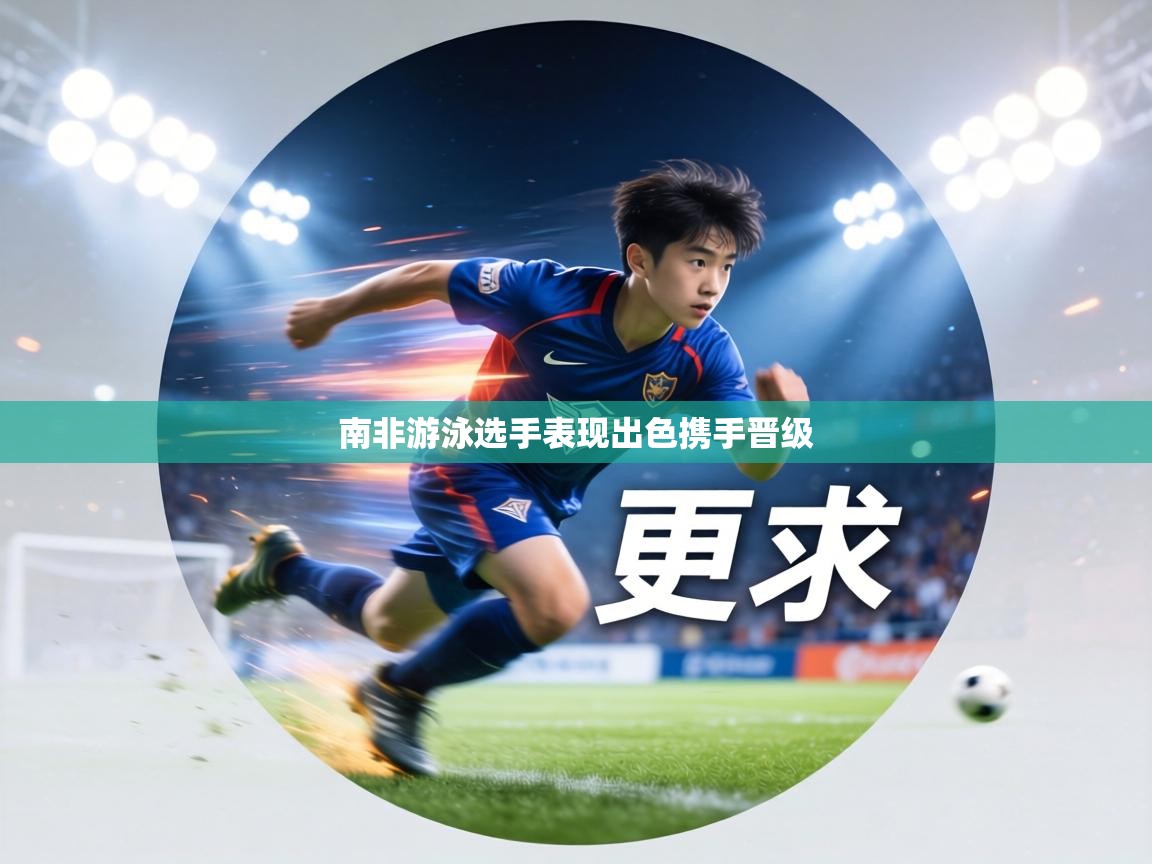 南非游泳选手表现出色携手晋级 第2张